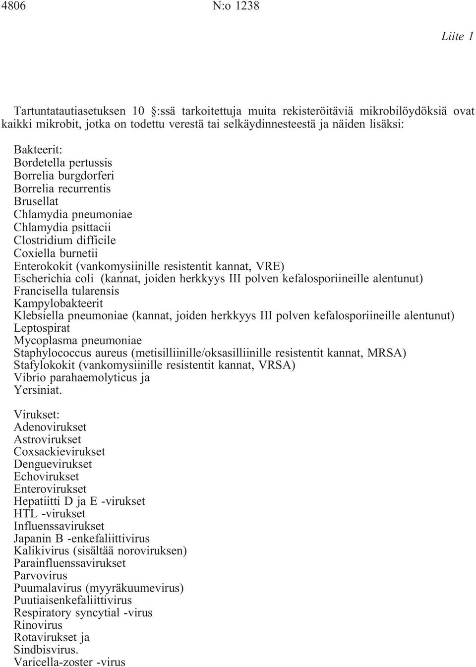 resistentit kannat, VRE) Escherichia coli (kannat, joiden herkkyys III polven kefalosporiineille alentunut) Francisella tularensis Kampylobakteerit Klebsiella pneumoniae (kannat, joiden herkkyys III