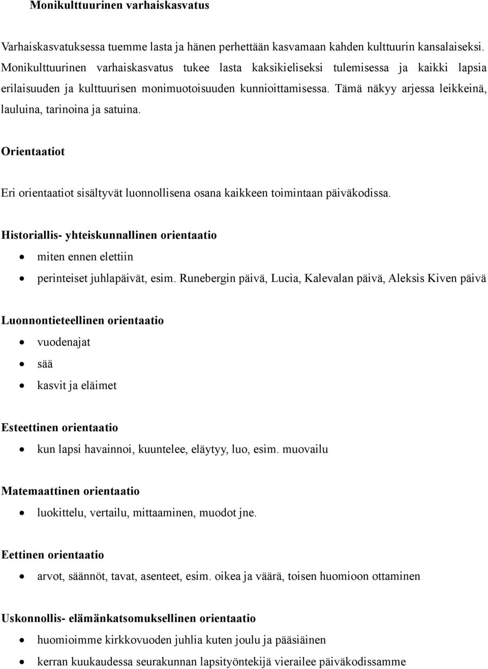 Tämä näkyy arjessa leikkeinä, lauluina, tarinoina ja satuina. Orientaatiot Eri orientaatiot sisältyvät luonnollisena osana kaikkeen toimintaan päiväkodissa.