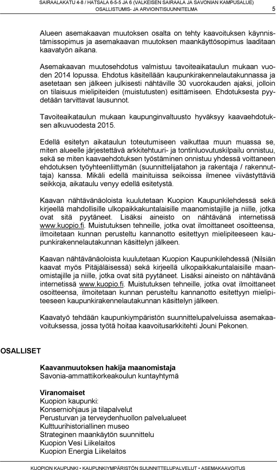 Ehdotus käsitellään kaupunkirakennelautakunnassa ja asetetaan sen jälkeen julkisesti nähtäville 30 vuorokauden ajaksi, jolloin on tilaisuus mielipiteiden (muistutusten) esittämiseen.