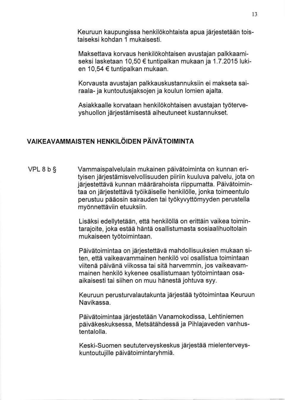 Asiakkaalle korvataan henkilokohtaisen avustajan ty6terveyshuollon jarjestamisesta aiheutuneet kustannukset.