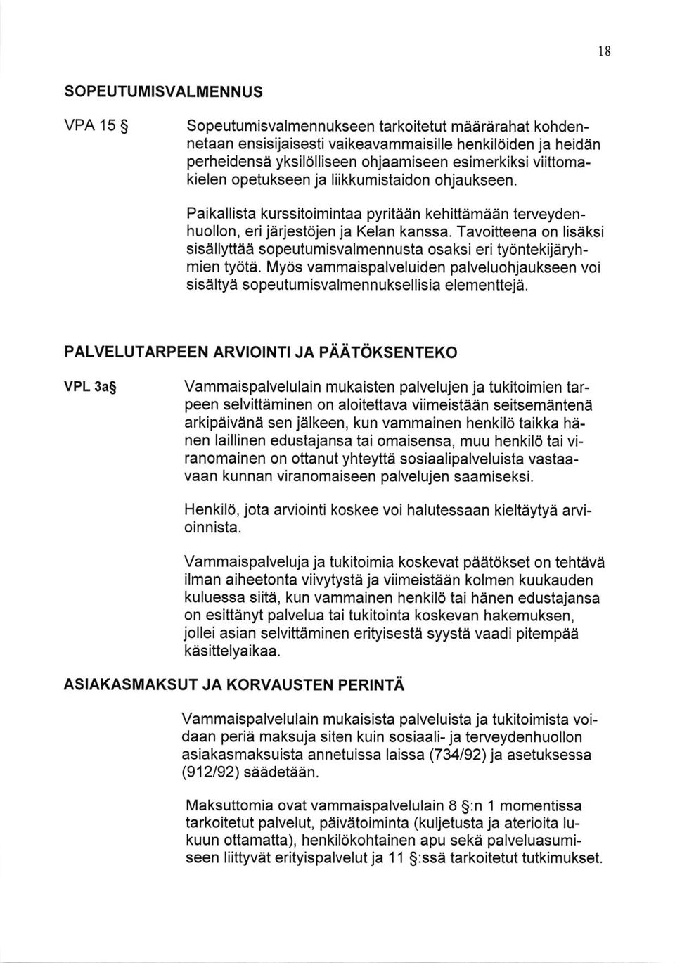 Tavoitteena on lisaksi sisallyttaa sopeutumisvalmennusta osaksi eri ty6ntekiiaryhmien tyota. Myos vammaispalveluiden palveluohjaukseen voi siseltya sopeutumisvalmennuksellisia elementteja.