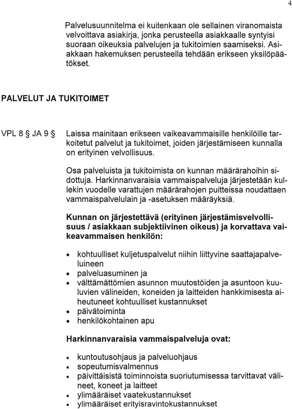 la tukitoimet, joiden jarjestemiseen kunnalla on erityinen velvollisuus. Osa palveluista ja tukitoimista on kunnan maararahoihin sidottuja.