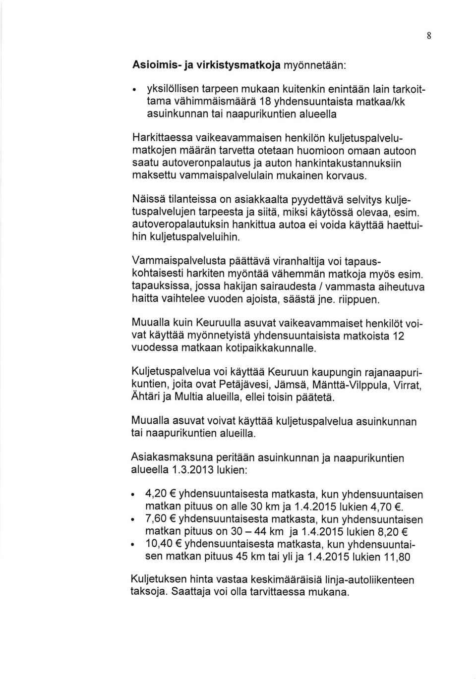 kuljetuspalvelumatkojen maaran tarvetta otetaan huomioon omaan autoon saatu autoveronpalautus ja auton hankintakustannuksiin makseftu vammaispalvelulain mukainen korvaus.