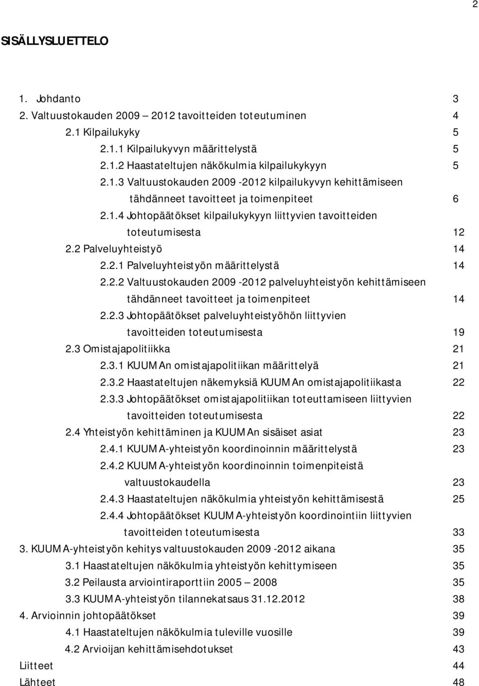 2.3 Johtopäätökset palveluyhteistyöhön liittyvien tavoitteiden toteutumisesta 19 2.3 Omistajapolitiikka 21 2.3.1 KUUMAn omistajapolitiikan määrittelyä 21 2.3.2 Haastateltujen näkemyksiä KUUMAn omistajapolitiikasta 22 2.