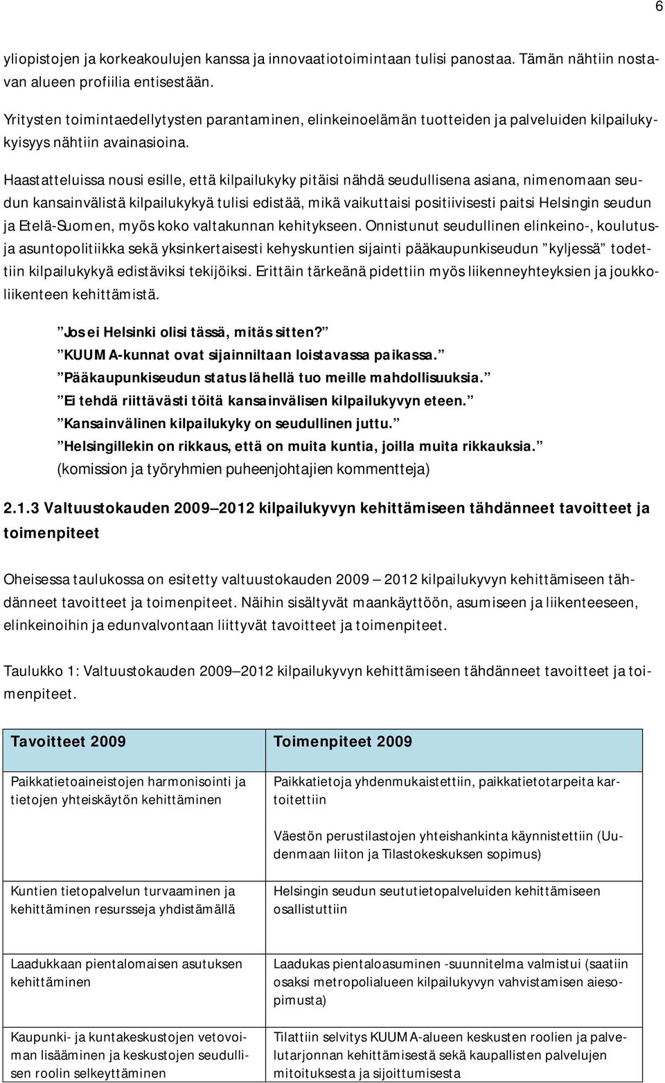 Haastatteluissa nousi esille, että kilpailukyky pitäisi nähdä seudullisena asiana, nimenomaan seudun kansainvälistä kilpailukykyä tulisi edistää, mikä vaikuttaisi positiivisesti paitsi Helsingin