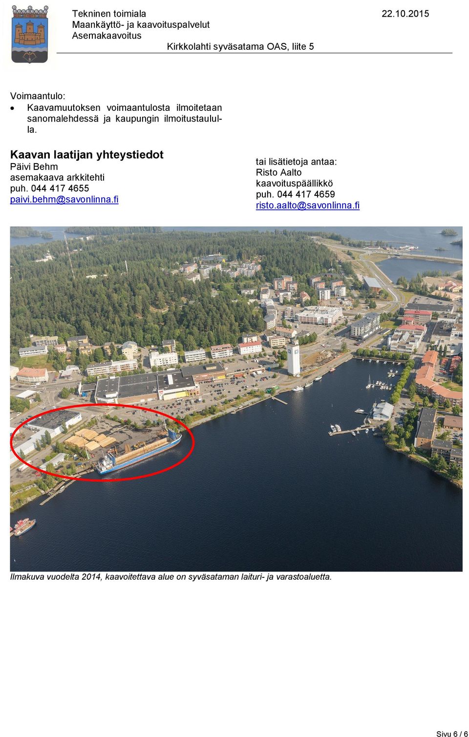 behm@savonlinna.fi tai lisätietoja antaa: Risto Aalto kaavoituspäällikkö puh. 044 417 4659 risto.