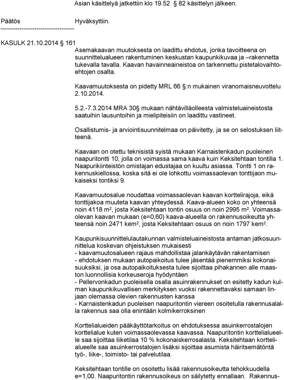 Kaavan havainneaineistoa on tarkennettu pis te ta lo vaih toeh to jen osalta. Kaavamuutoksesta on pidetty MRL 66 :n mukainen viranomaisneuvottelu 2.10.2014. 5.2.-7.3.