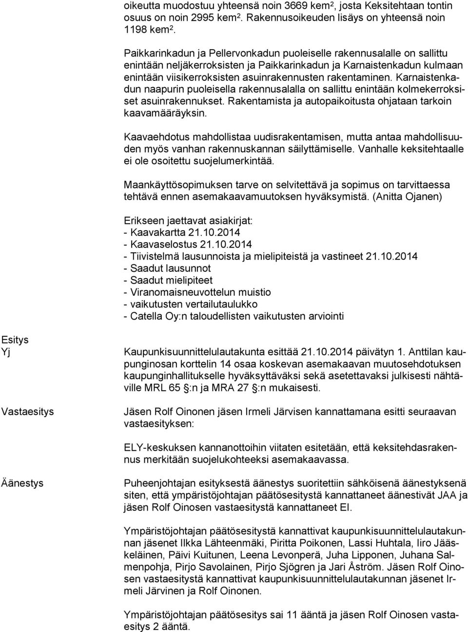 rakentaminen. Kar nais ten kadun naapurin puoleisella rakennusalalla on sallittu enintään kol me ker rok siset asuinrakennukset.