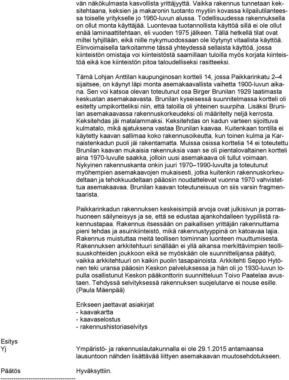 Todellisuudessa ra ken nuk sel la on ollut monta käyttäjää. Luon te vaa tuotannollista käyttöä sillä ei ole ol lut enää laminaattitehtaan, eli vuo den 1975 jälkeen.