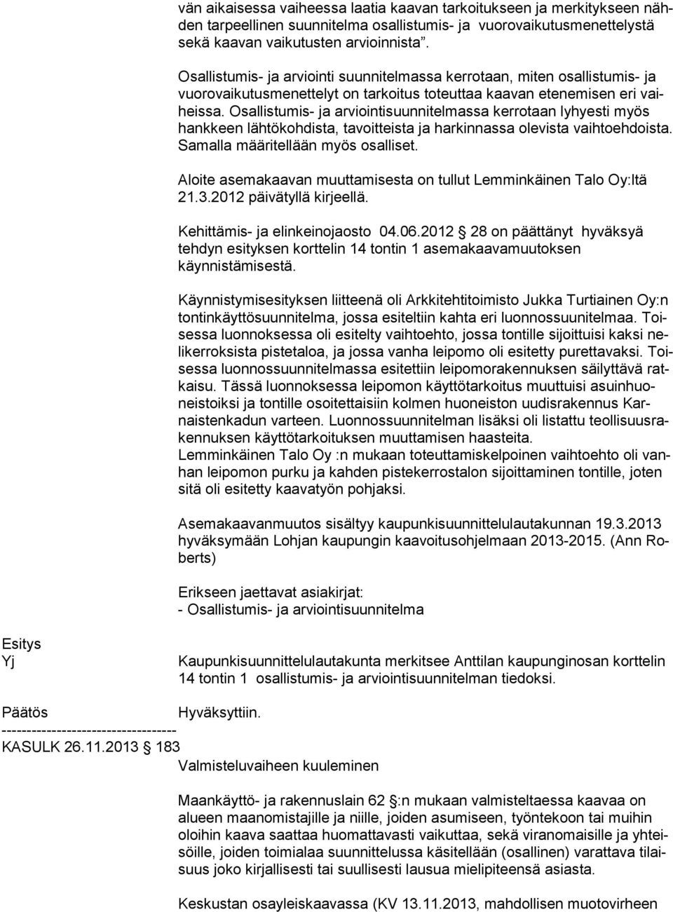 Osallistumis- ja arviointisuunnitelmassa kerrotaan lyhyesti myös hank keen lähtökohdista, tavoitteista ja harkinnassa olevista vaih to eh dois ta. Samalla määritellään myös osalliset.