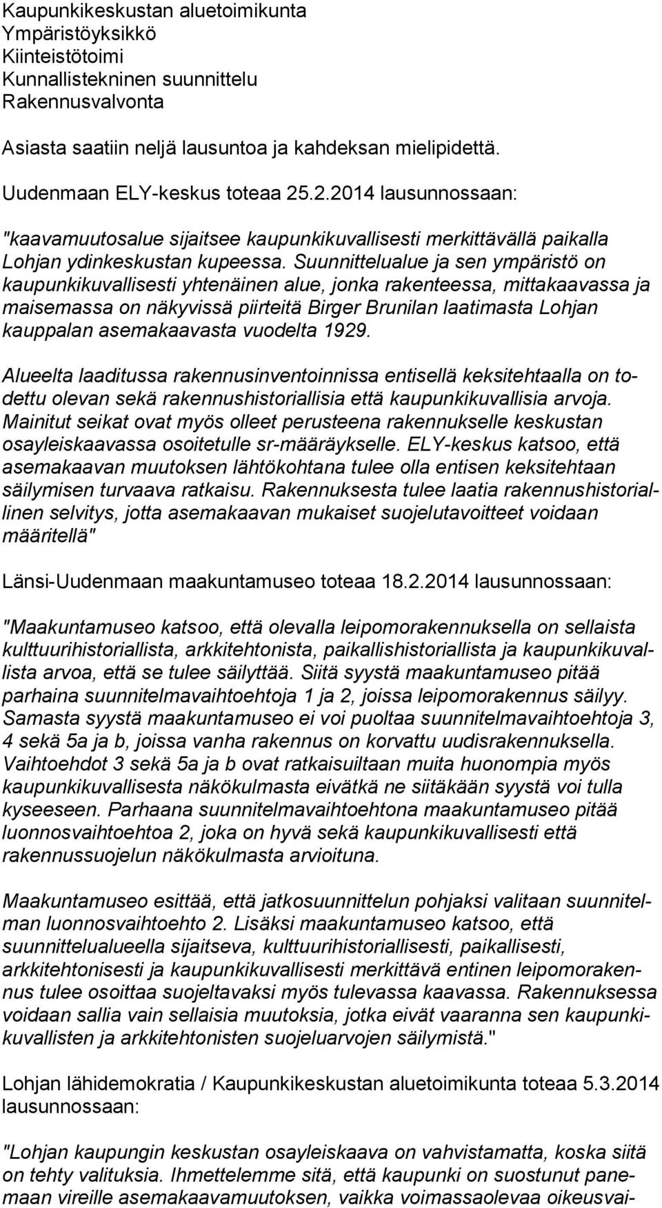Suunnittelualue ja sen ympäristö on kaupunkikuvallisesti yhtenäinen alue, jonka ra ken tees sa, mit ta kaa vas sa ja maisemassa on näkyvissä piir tei tä Birger Brunilan laatimasta Loh jan kauppalan