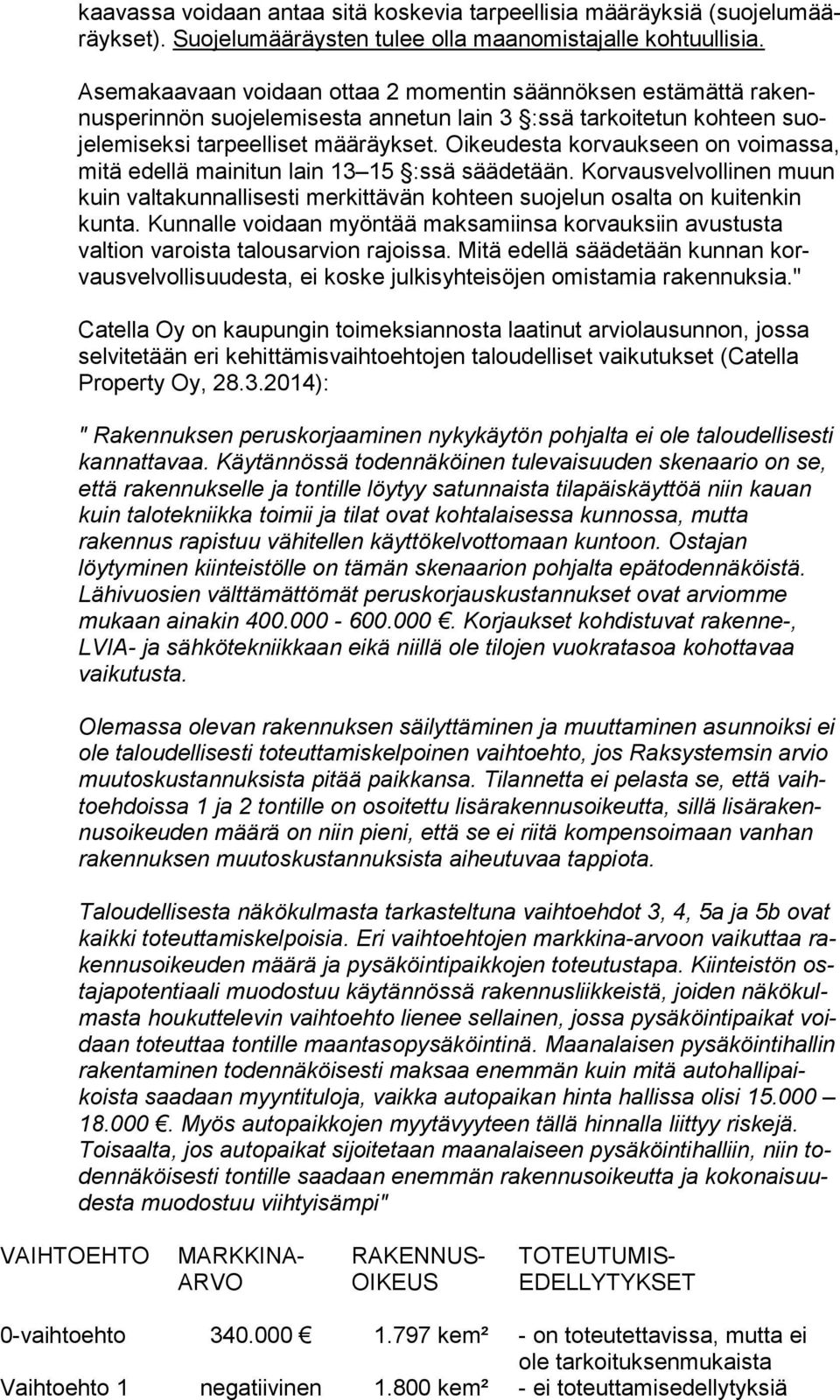 Oikeudesta korvaukseen on voi mas sa, mitä edellä mainitun lain 13 15 :ssä säädetään. Korvausvelvollinen muun kuin valtakunnallisesti merkittävän kohteen suojelun osalta on kui ten kin kunta.