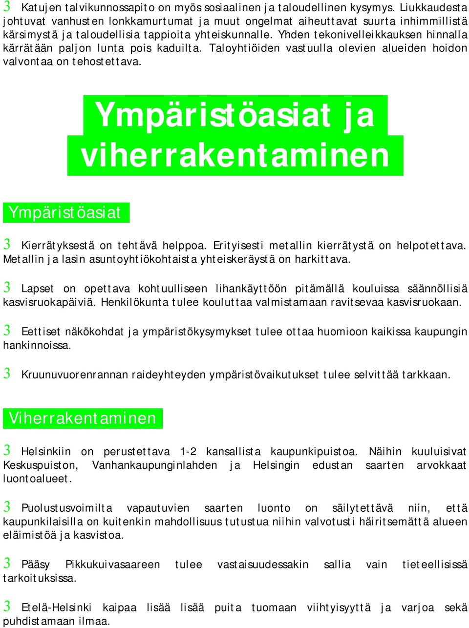 Yhden tekonivelleikkauksen hinnalla kärrätään paljon lunta pois kaduilta. Taloyhtiöiden vastuulla olevien alueiden hoidon valvontaa on tehostettava. Ympäristöasiat ja..viherrakentaminen.
