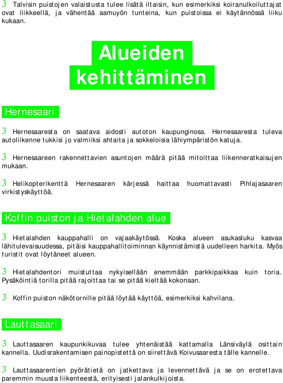 3 Hernesaareen rakennettavien asuntojen määrä pitää mitoittaa liikenneratkaisujen mukaan. 3 Helikopterikenttä Hernesaaren kärjessä haittaa huomattavasti Pihlajasaaren virkistyskäyttöä.