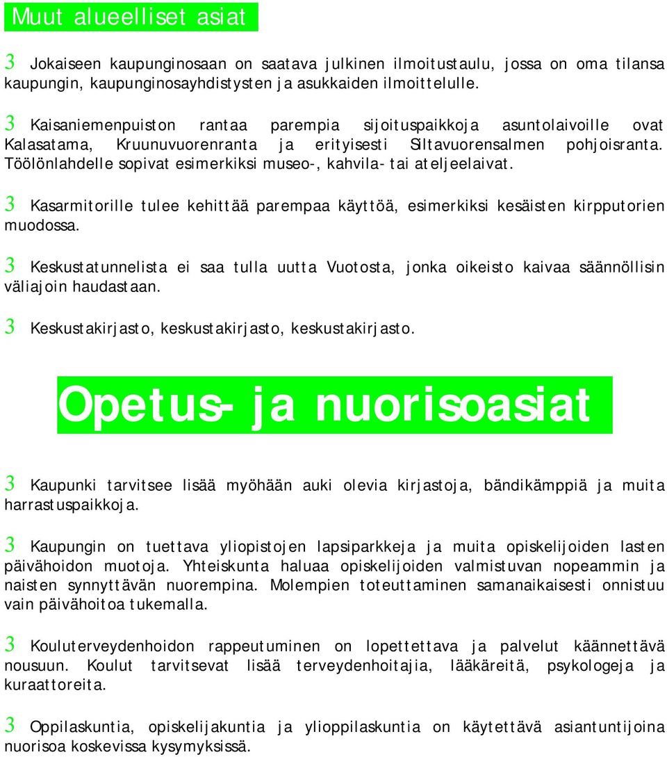 Töölönlahdelle sopivat esimerkiksi museo, kahvila tai ateljeelaivat. 3 Kasarmitorille tulee kehittää parempaa käyttöä, esimerkiksi kesäisten kirpputorien muodossa.