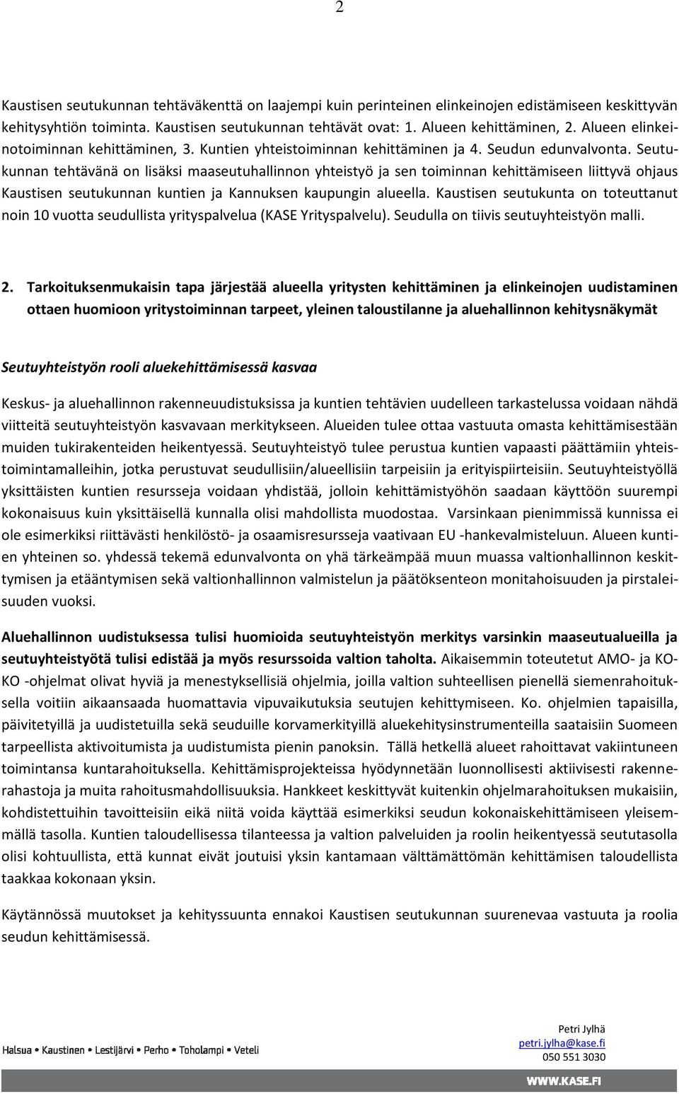 Seutukunnan tehtävänä on lisäksi maaseutuhallinnon yhteistyö ja sen toiminnan kehittämiseen liittyvä ohjaus Kaustisen seutukunnan kuntien ja Kannuksen kaupungin alueella.