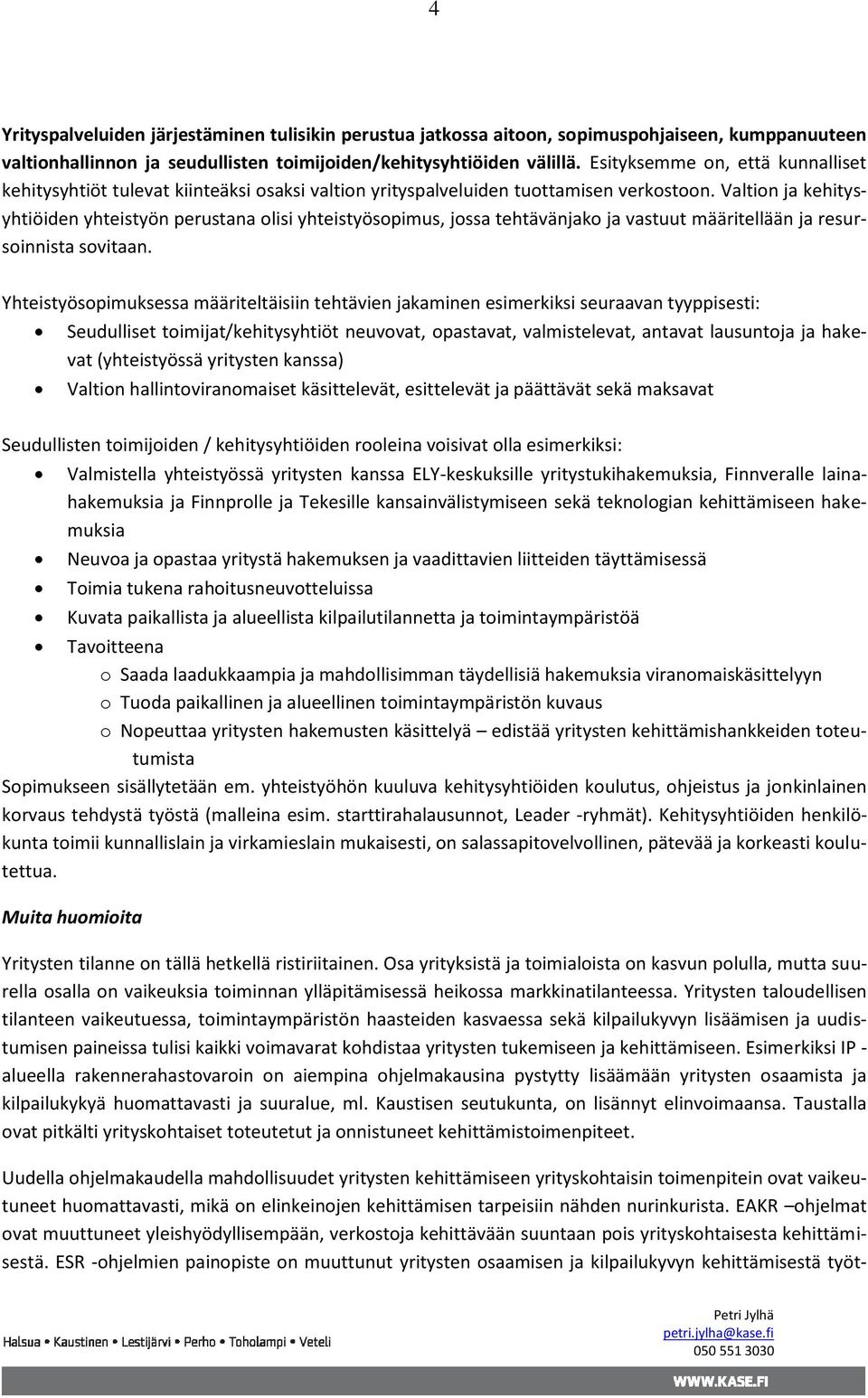 Valtion ja kehitysyhtiöiden yhteistyön perustana olisi yhteistyösopimus, jossa tehtävänjako ja vastuut määritellään ja resursoinnista sovitaan.