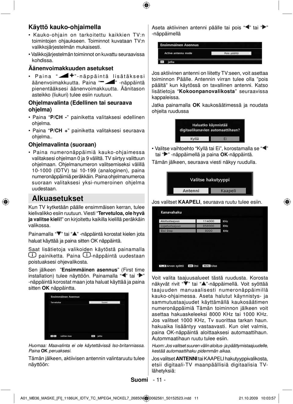 Äänitason asteikko (liukuri) tulee esiin ruutuun. Ohjelmavalinta (Edellinen tai seuraava ohjelma) Paina P/CH - painiketta valitaksesi edellinen ohjelma.