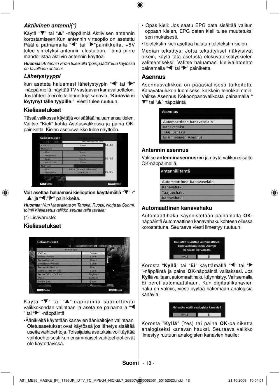 Lähetystyyppi kun aseteta haluamasi lähetystyypin tai -näppäimellä, näyttää TV vastaavan kanavaluettelon. Jos lähteellä ei ole tallennettuja kanavia, Kanavia ei löytynyt tälle tyypille.