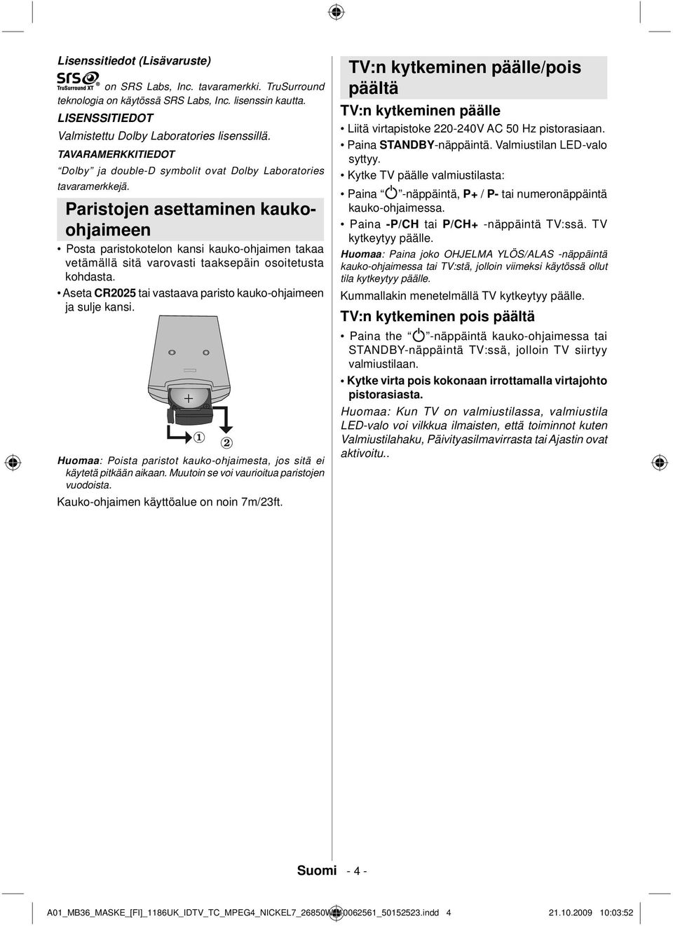 Paristojen asettaminen kaukoohjaimeen Posta paristokotelon kansi kauko-ohjaimen takaa vetämällä sitä varovasti taaksepäin osoitetusta kohdasta.