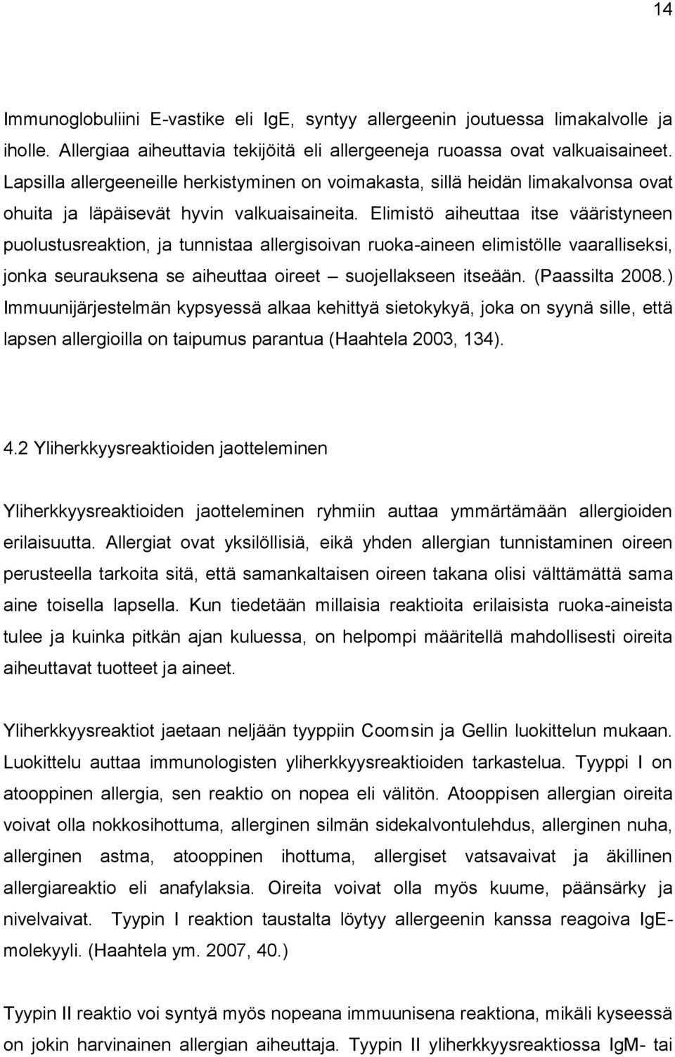 Elimistö aiheuttaa itse vääristyneen puolustusreaktion, ja tunnistaa allergisoivan ruoka-aineen elimistölle vaaralliseksi, jonka seurauksena se aiheuttaa oireet suojellakseen itseään. (Paassilta 2008.