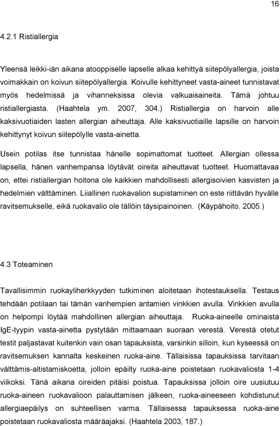 ) Ristiallergia on harvoin alle kaksivuotiaiden lasten allergian aiheuttaja. Alle kaksivuotiaille lapsille on harvoin kehittynyt koivun siitepölylle vasta-ainetta.