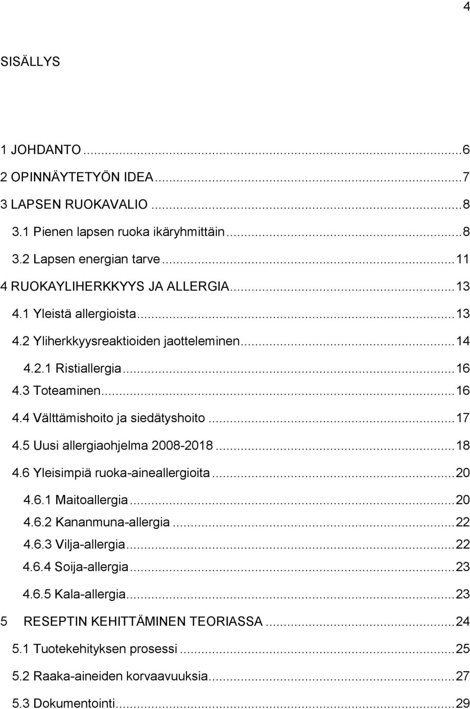 3 Toteaminen... 16 4.4 Välttämishoito ja siedätyshoito... 17 4.5 Uusi allergiaohjelma 2008-2018... 18 4.6 Yleisimpiä ruoka-aineallergioita... 20 4.6.1 Maitoallergia... 20 4.6.2 Kananmuna-allergia.