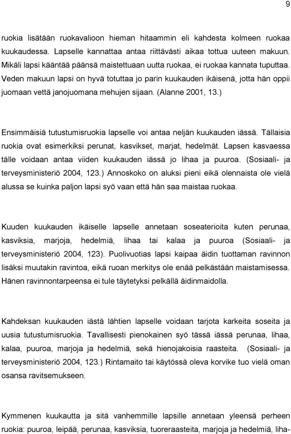 Veden makuun lapsi on hyvä totuttaa jo parin kuukauden ikäisenä, jotta hän oppii juomaan vettä janojuomana mehujen sijaan. (Alanne 2001, 13.