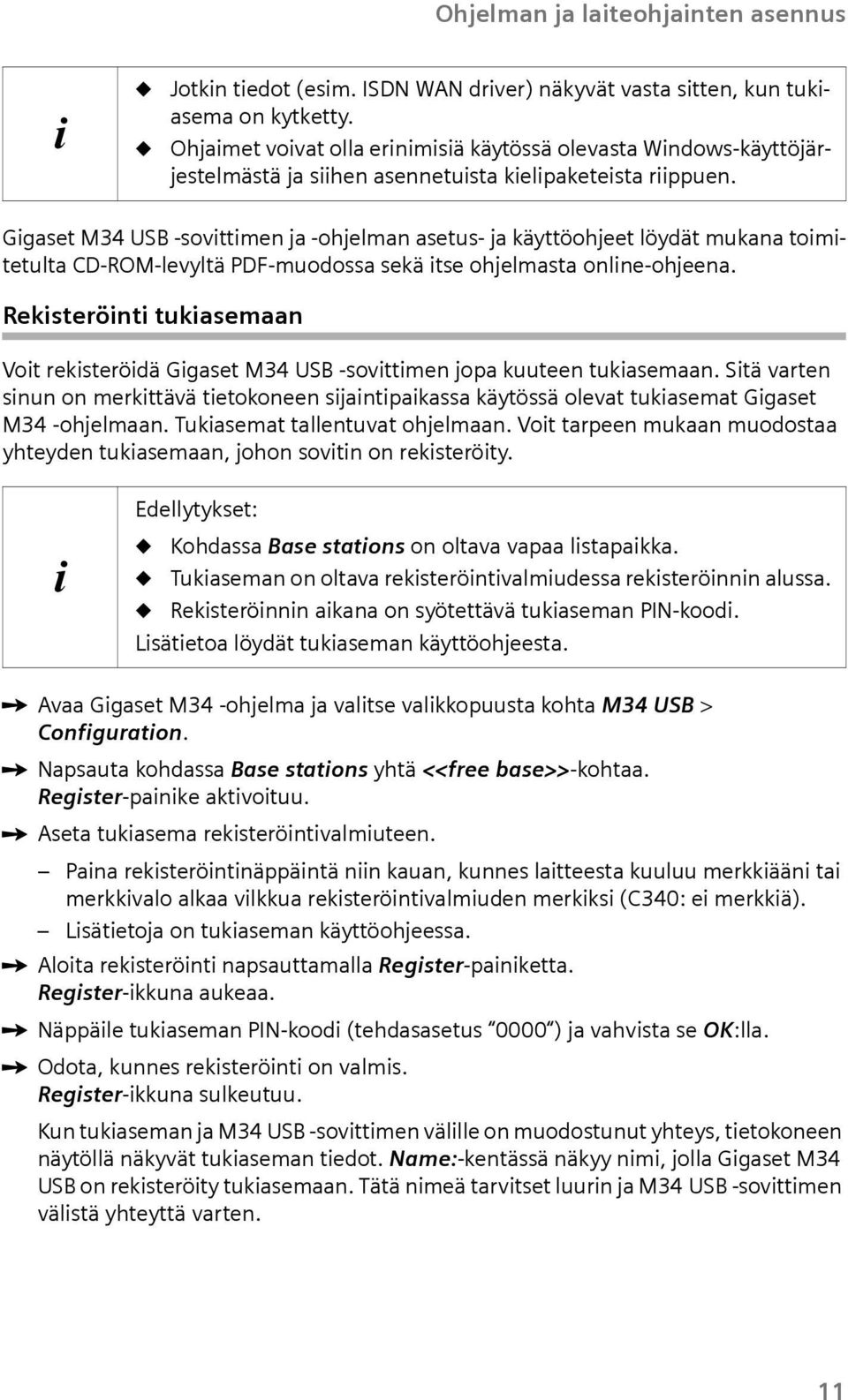 Ggaset M34 USB -sovttmen ja -ohjelman asets- ja käyttöohjeet löydät mkana tomtetlta CD-ROM-levyltä PDF-modossa sekä tse ohjelmasta onlne-ohjeena.