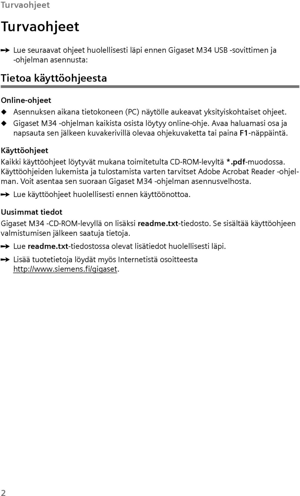 Käyttöohjeet Kakk käyttöohjeet löytyvät mkana tomtetlta CD-ROM-levyltä *.pdf-modossa. Käyttöohjeden lkemsta ja tlostamsta varten tarvtset Adobe Acrobat Reader -ohjelman.