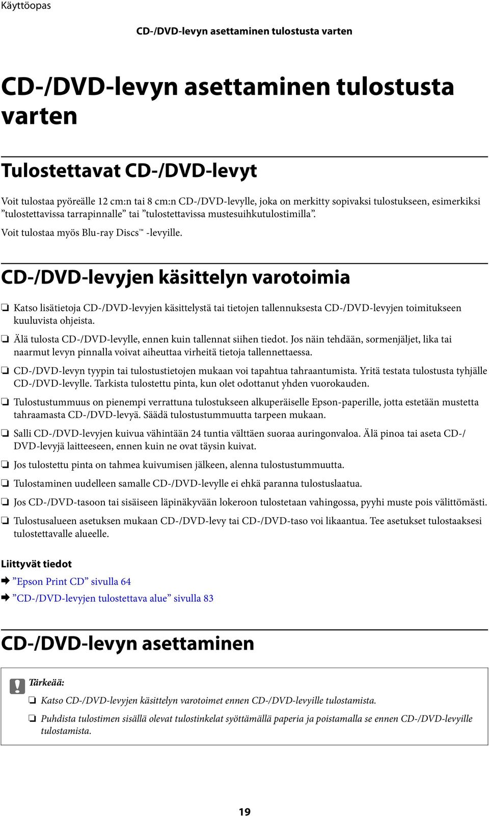 CD-/DVD-levyjen käsittelyn varotoimia Katso lisätietoja CD-/DVD-levyjen käsittelystä tai tietojen tallennuksesta CD-/DVD-levyjen toimitukseen kuuluvista ohjeista.