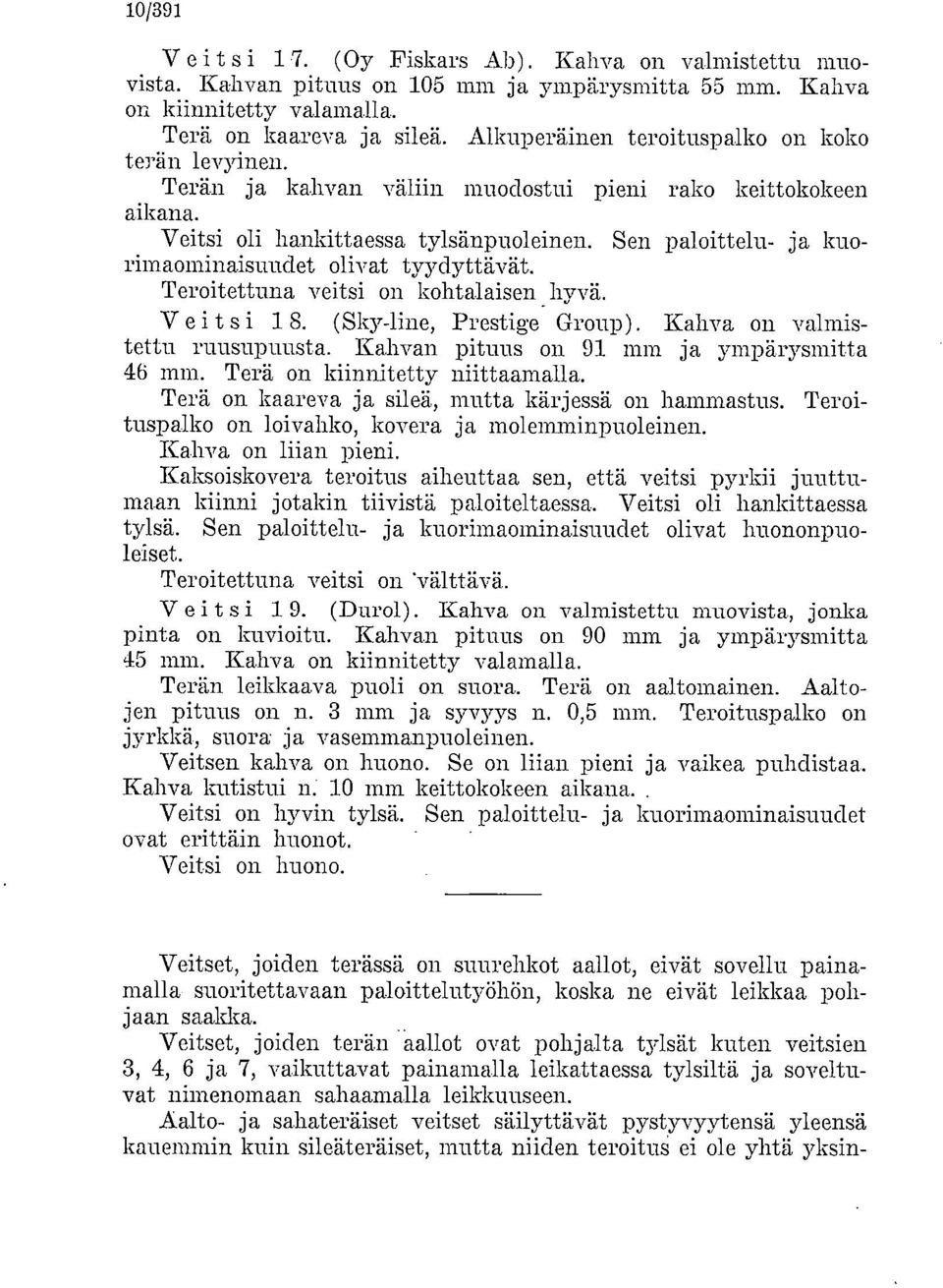 Sen paloittelu- ja kuorimaominaisuudet olivat tyydyttävät. Teroitettuna veitsi on kohtalaisen hyvä. Veitsi 1 8. (Sky-line, Prestige Group). Kahva on valmistettu ruusupuusta.