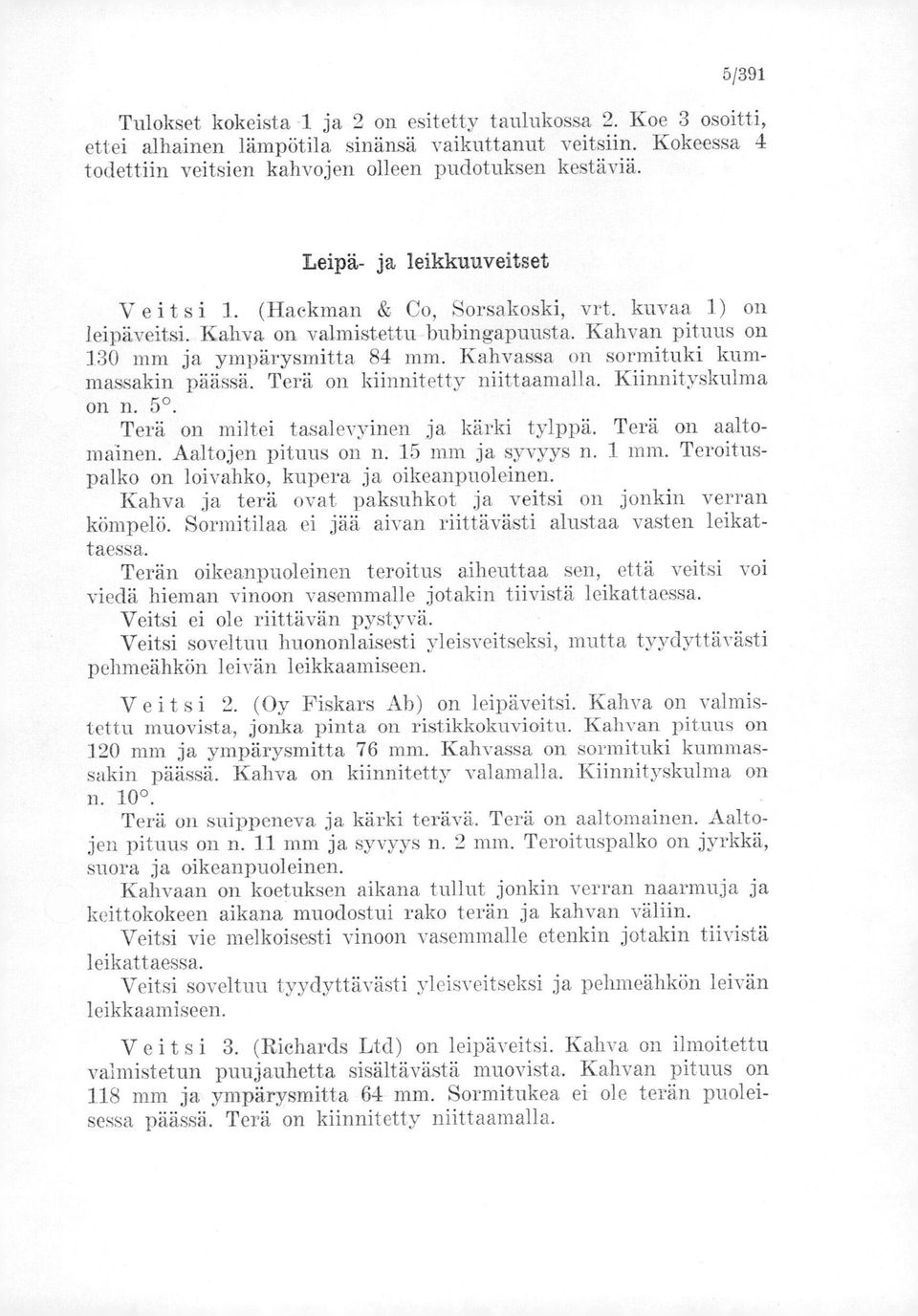 Kahvassa on sormituki kummassakin päässä. Terä on kiinnitetty niittaamalla. Kiinnityskulma on n. 5. Terä on miltei tasalevyinen ja kärki tylppä. Terä on aaltomainen. Aaltojen pituus on n.