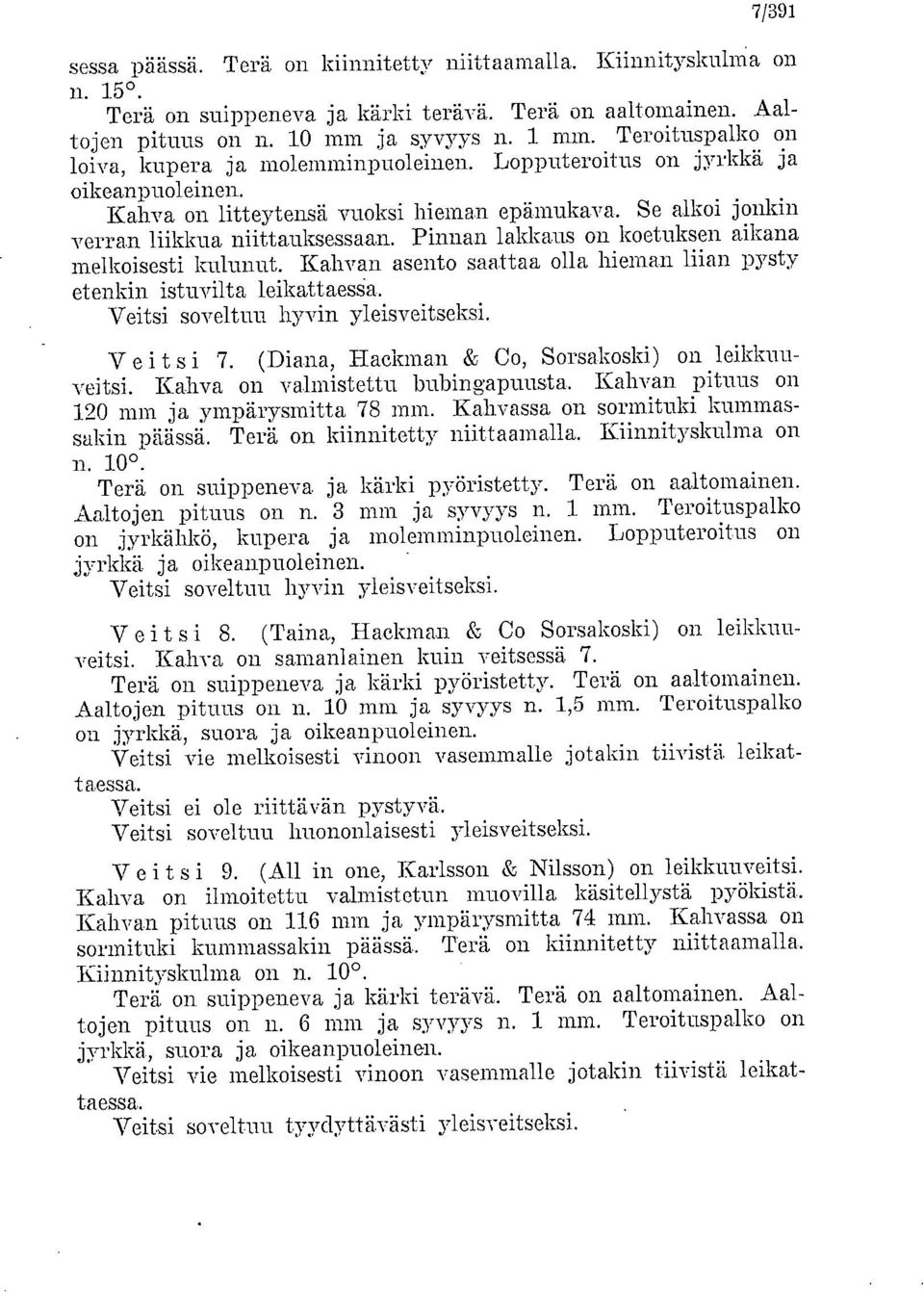 Pinnan lakkaus on koetuksen aikana melkoisesti kulunut. Kahvan asento saattaa olla hieman liian pysty etenkin istuvilta leikattaessa. Veitsi soveltuu hyvin yleisveitseksi. Veitsi 7.