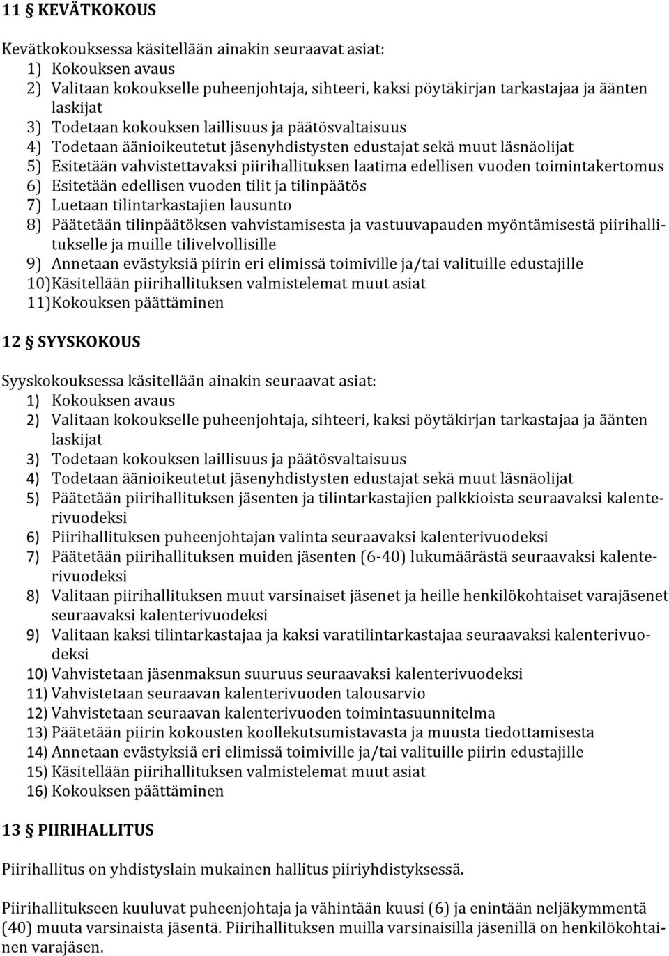 6) Esitetäänedellisenvuodentilitjatilinpäätös 7) Luetaantilintarkastajienlausunto 8) Päätetääntilinpäätöksenvahvistamisestajavastuuvapaudenmyöntämisestäpiirihallituksellejamuilletilivelvollisille 9)