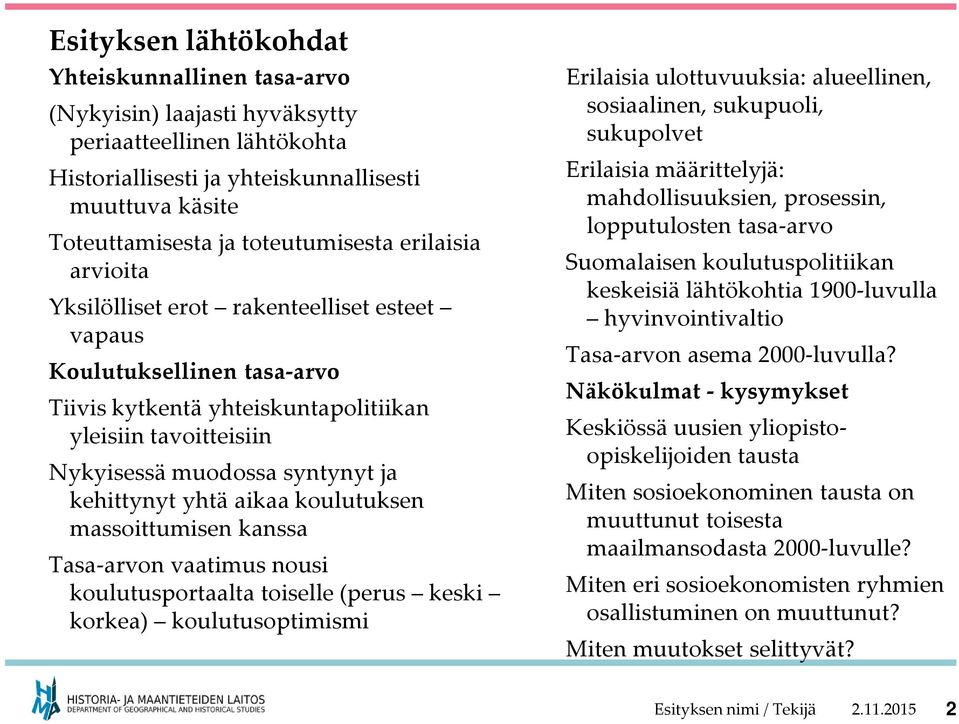 yhtä aikaa koulutuksen massoittumisen kanssa Tasa-arvon vaatimus nousi koulutusportaalta toiselle (perus keski korkea) koulutusoptimismi Erilaisia ulottuvuuksia: alueellinen, sosiaalinen, sukupuoli,