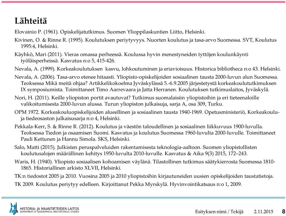 Korkeakoulutuksen kasvu, lohkoutuminen ja eriavioisuus. Historica bibliotheca n:o 43. Helsinki. Nevala, A. (2006). Tasa-arvo etenee hitaasti.