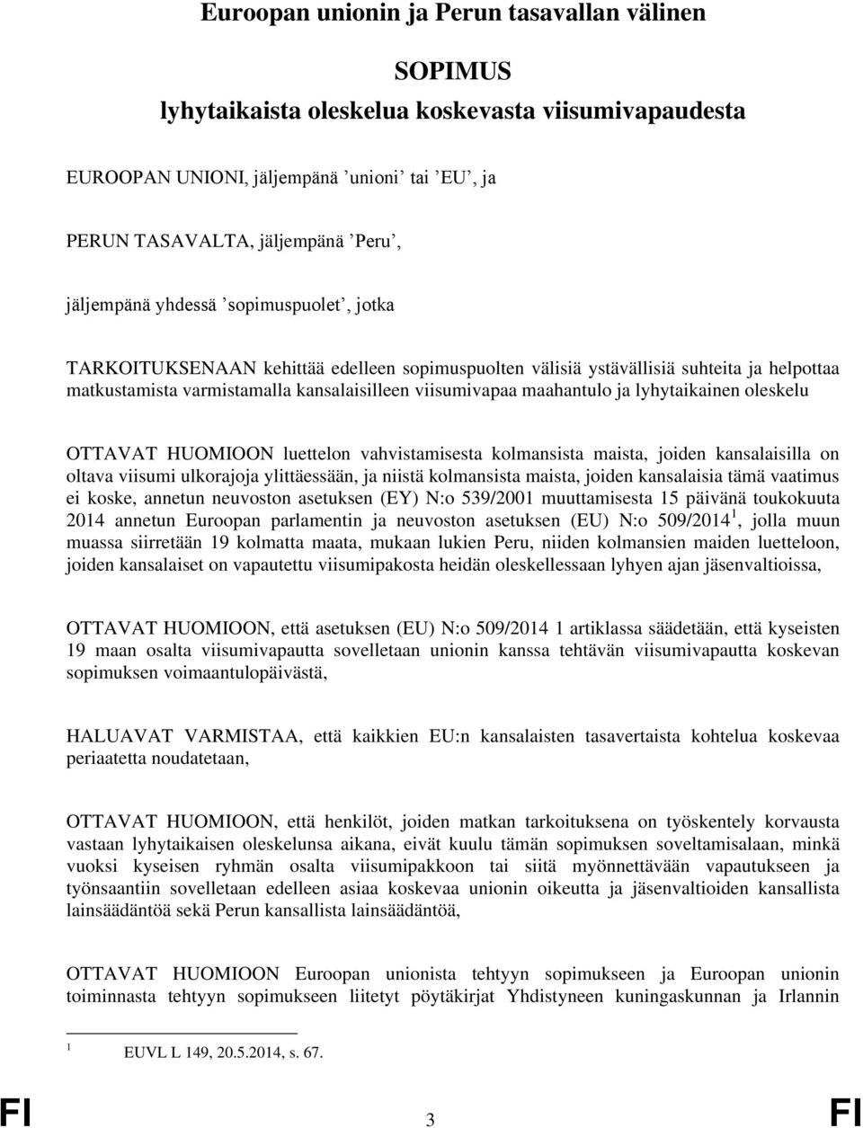 lyhytaikainen oleskelu OTTAVAT HUOMIOON luettelon vahvistamisesta kolmansista maista, joiden kansalaisilla on oltava viisumi ulkorajoja ylittäessään, ja niistä kolmansista maista, joiden kansalaisia