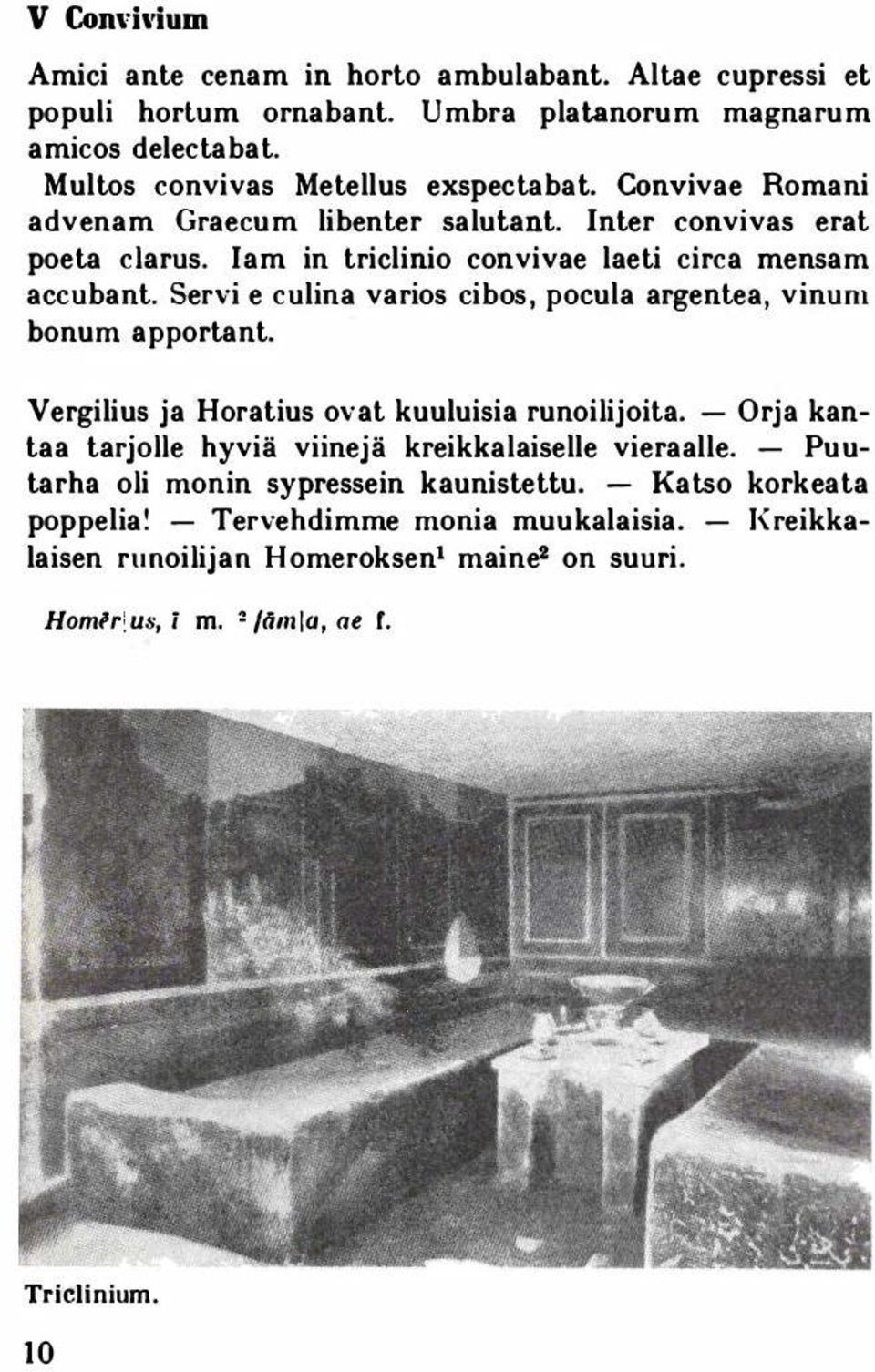 Servi e culina varios cibos, pocula argentea, vinum bonum apportant. Vergilius ja Horatius ovat kuuluisia runoilijoita.