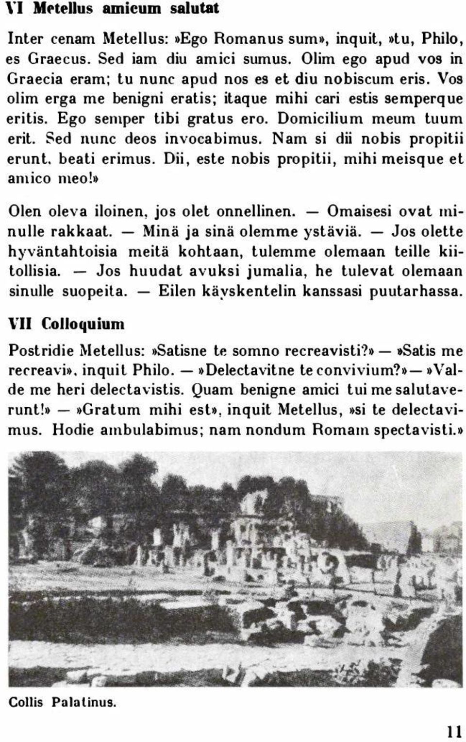 Domicilium meum tuum erit. Sed mmc deos invocabimus. Nam si dii nobis propitii erunt. beati erimus. Dii, este nobis propitii, mihi meisque et amico meo! Olen oleva iloinen, jos olet onnellinen.