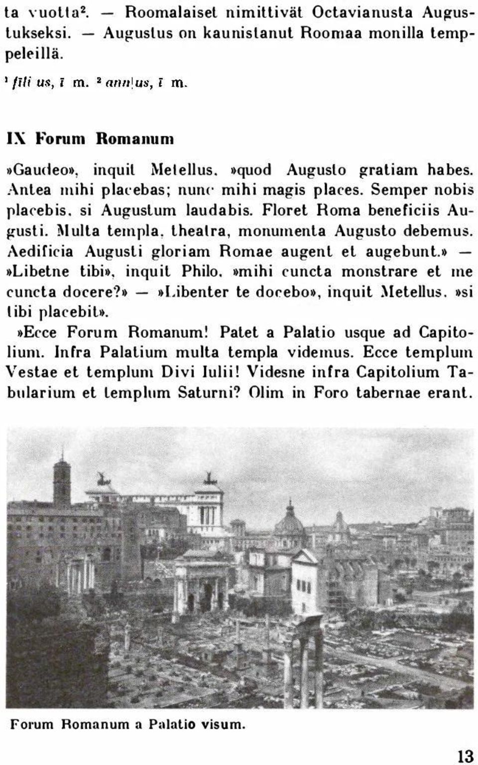 Aedificia Augusli gloriam Romae augenl el augebunt. - tlibetne tibi, inquil Philo. mihi cuncta monstrare et me cuncta docere? - tlibenter te docebo, inquit )letellus. si tibi placebih.