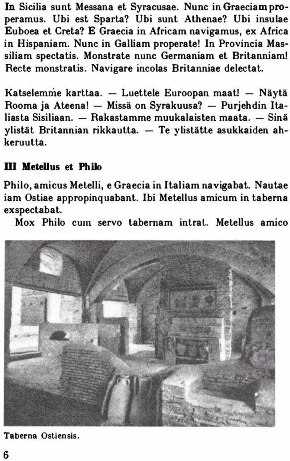 - Luettele Euroopan maat! - Näytä Rooma ja Ateena! - Missä on Syrakuusa? - Purjehdin Italiasta Sisiliaan. - Rakastamme muukalaisten maata. - Sini ylistät Britannian rikkautta.