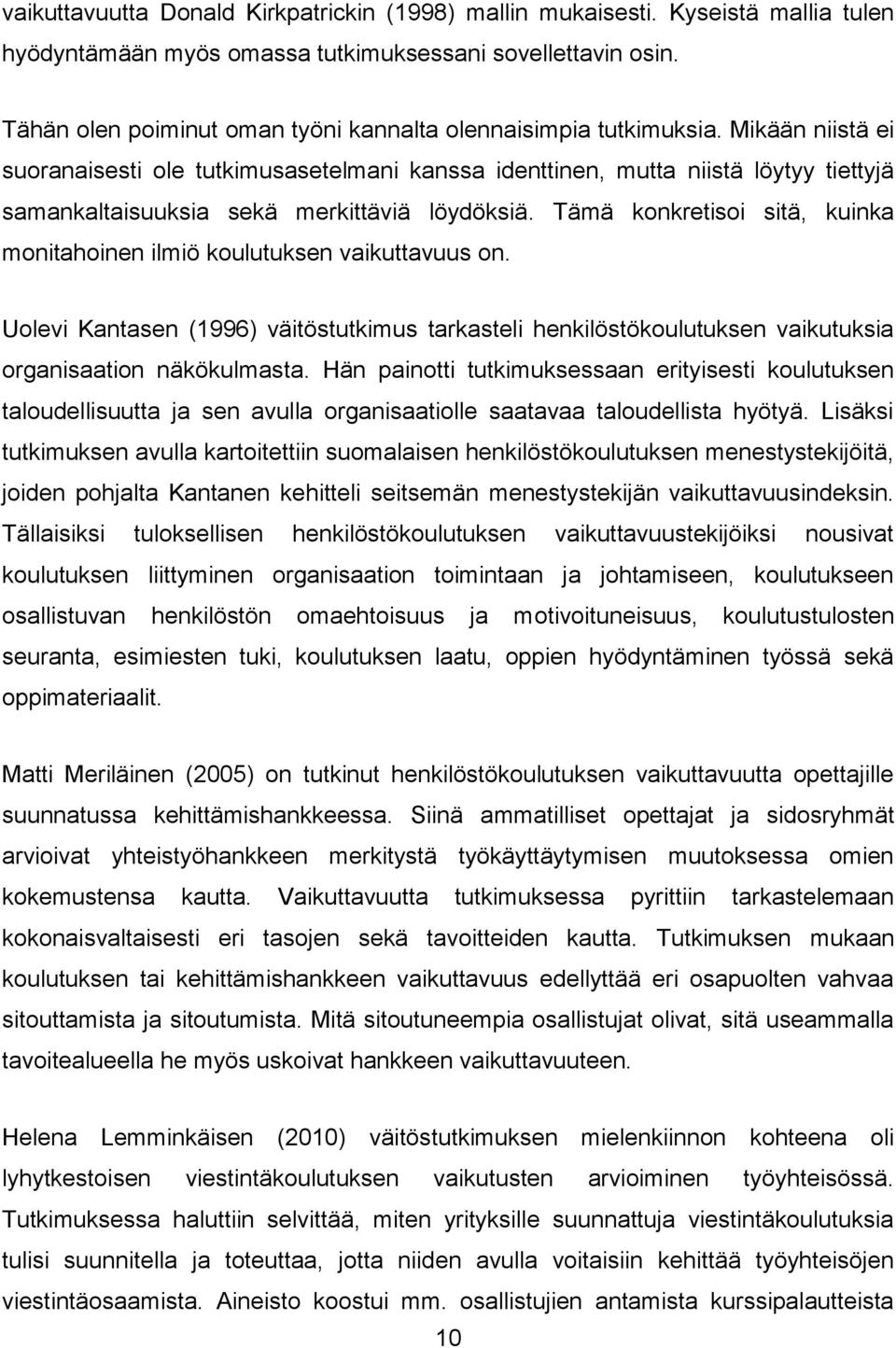 Mikään niistä ei suoranaisesti ole tutkimusasetelmani kanssa identtinen, mutta niistä löytyy tiettyjä samankaltaisuuksia sekä merkittäviä löydöksiä.