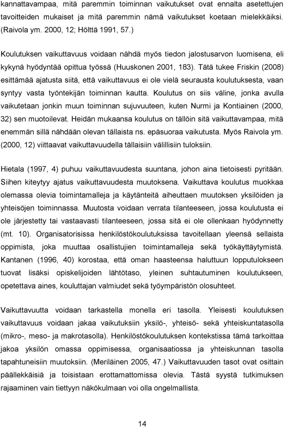 Tätä tukee Friskin (2008) esittämää ajatusta siitä, että vaikuttavuus ei ole vielä seurausta koulutuksesta, vaan syntyy vasta työntekijän toiminnan kautta.