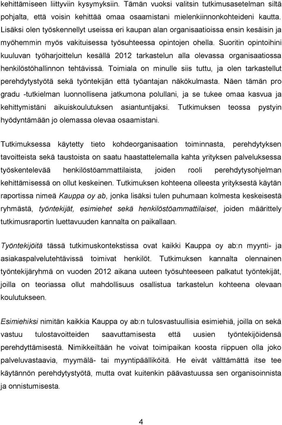 Suoritin opintoihini kuuluvan työharjoittelun kesällä 2012 tarkastelun alla olevassa organisaatiossa henkilöstöhallinnon tehtävissä.