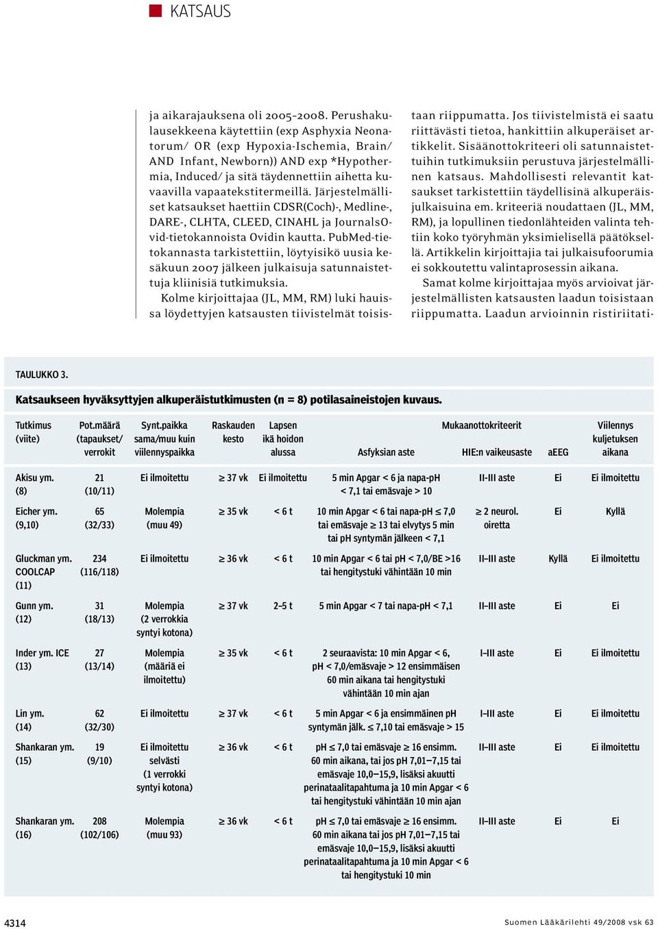 vapaatekstitermeillä. Järjestelmälliset katsaukset haettiin CDSR(Coch)-, Medline-, DARE-, CLHTA, CLEED, CINAHL ja JournalsOvid-tietokannoista Ovidin kautta.