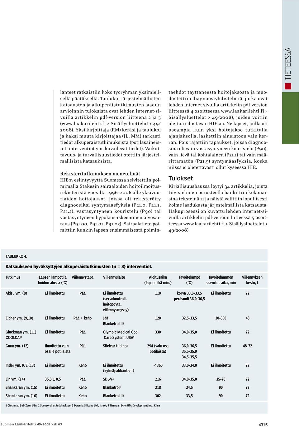 fi > Sisällysluettelot > 49/ 2008). Yksi kirjoittaja (RM) keräsi ja taulukoi ja kaksi muuta kirjoittajaa (JL, MM) tarkasti tiedot alkuperäistutkimuksista (potilasaineistot, interventiot ym.