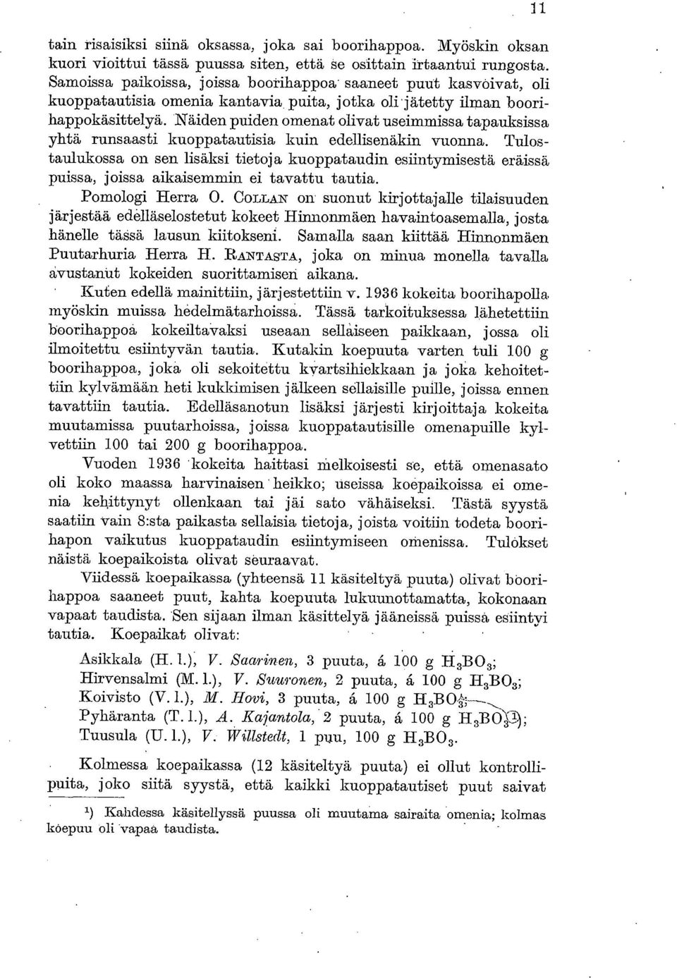 Näiden puiden omenat olivat useimmissa tapauksissa yhtä runsaasti kuoppatautisia kuin edellisenäkin vuonna.