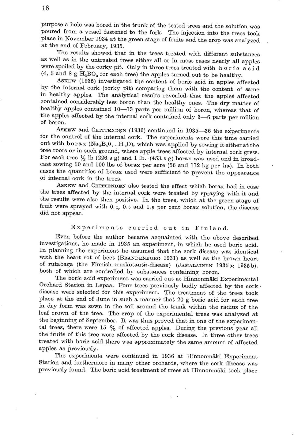 The results showed that in the trees treated with different substances as well as in the untreated trees either ali or in most cases nearly ali apples were spoiled by the corky pit.