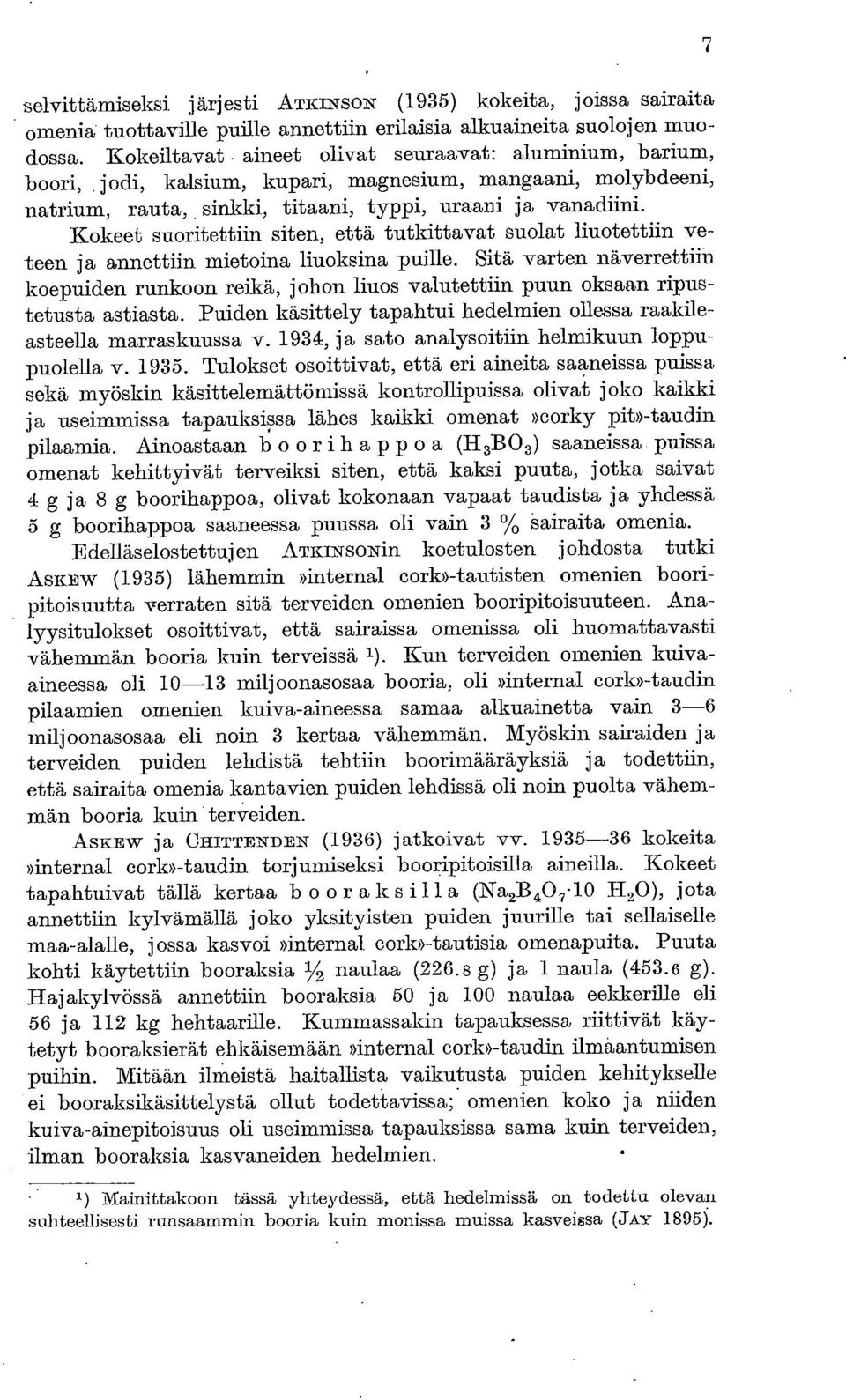 siten, että tutkittavat suolat liuotettiin veteen ja annettiin mietoina liuoksina puille. Sitä varten näverrettiin koepuiden runkoon reikä, johon liuos valutettiin puun oksaan ripustetusta astiasta.